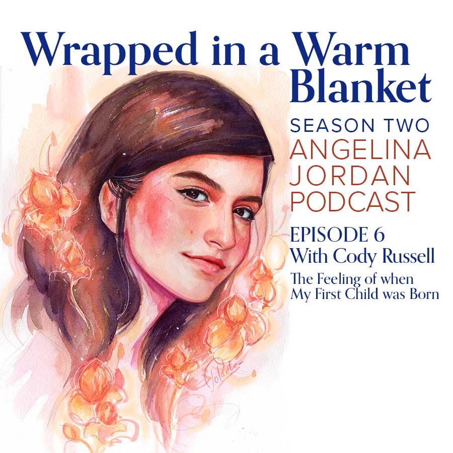 Wrapped in a Warm Blanket Angelina Jordan Podcast S2 E6 The Feeling of when My First Child was Born with Cody Russell